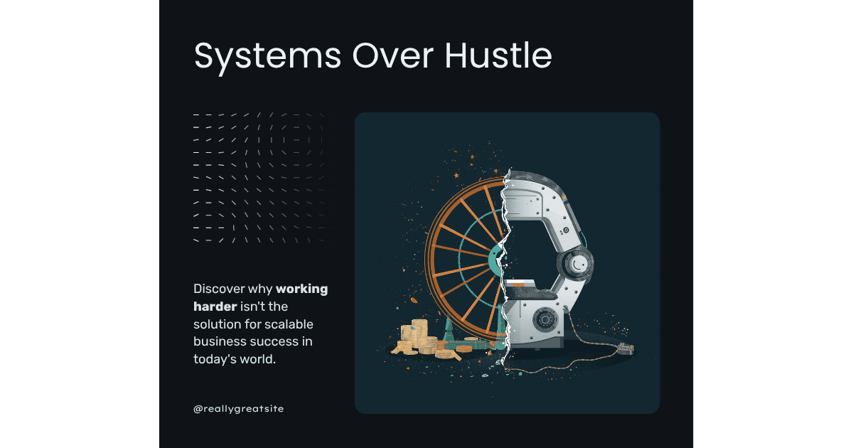 Systems Over Hustle: Why Working Harder Is Not the Answer