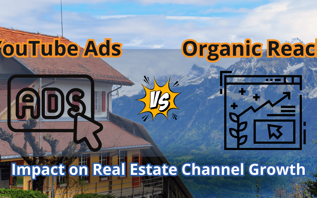 YouTube Ads vs. Organic Reach: Impact on Real Estate Channel Growth